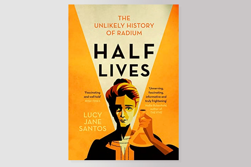 Half Lives: The Unlikely History of Radium 
