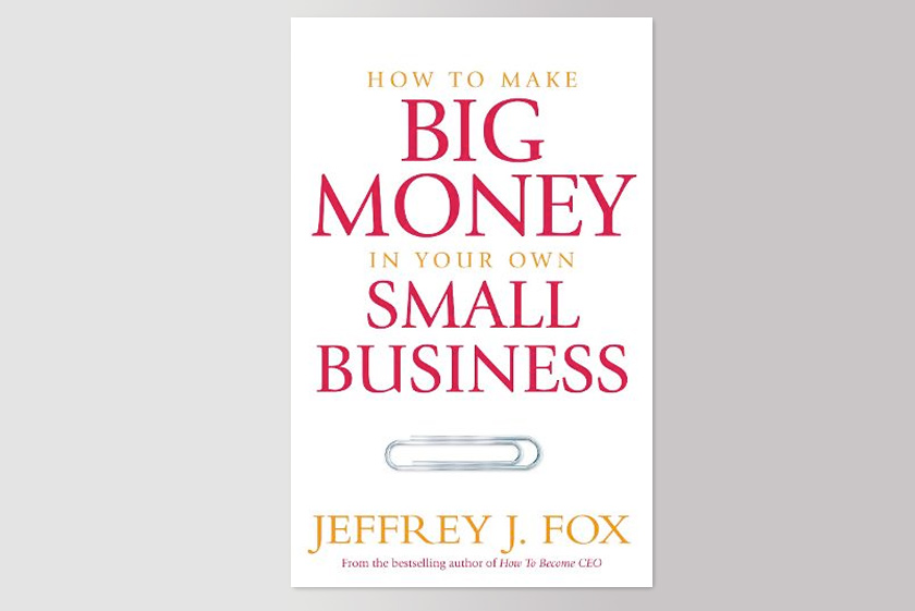 How to Make Big Money In Your Own Small Business: Unexpected Rules Every Small Business Owner Needs to Know