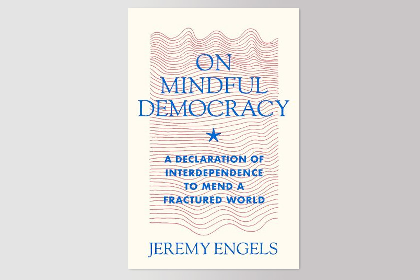 On Mindful Democracy: A Declaration of Interdependence to Mend a Fractured World