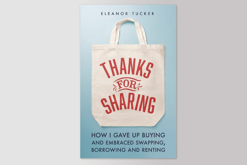 Thanks for Sharing: How I Gave Up Buying and Embraced Borrowing, Swapping and Renting