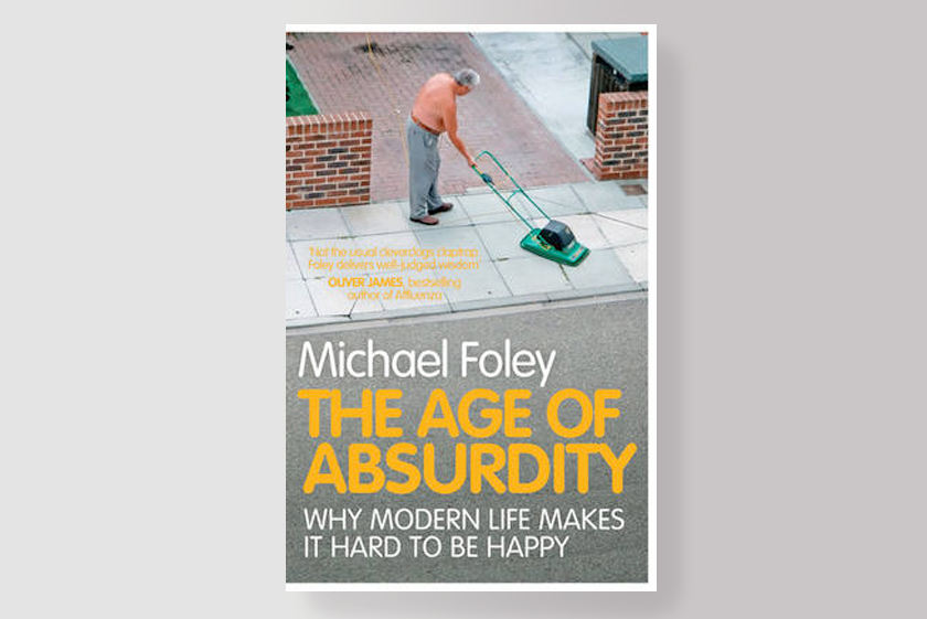 The Age Of Absurdity: Why Modern Life Makes It Hard To Be Happy