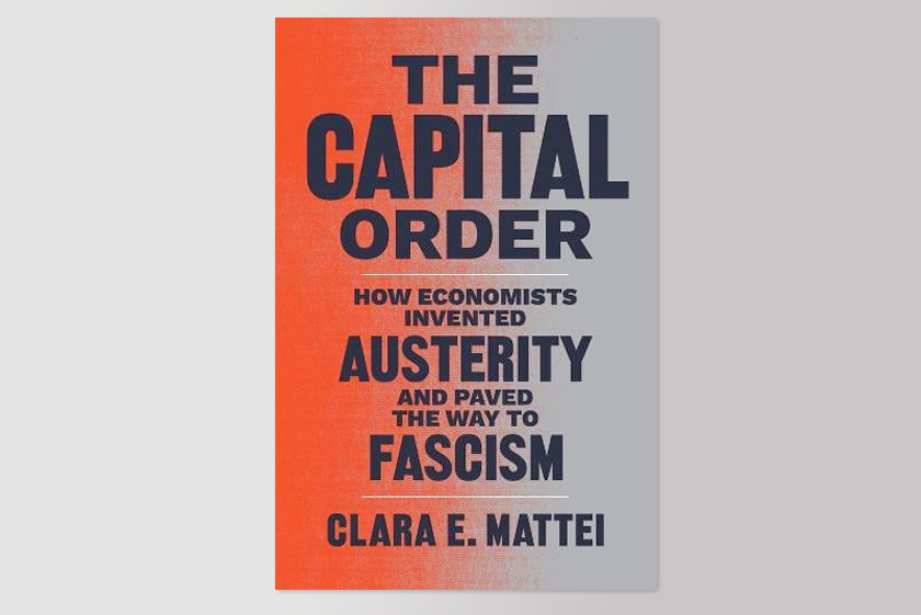 The Capital Order: How Economists Invented Austerity and Paved the Way to Fascism