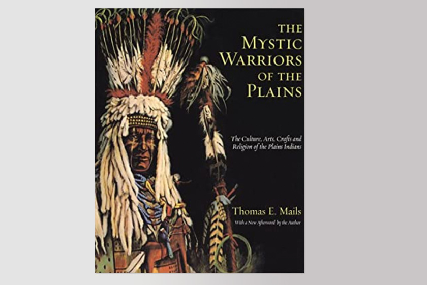 The Mystic Warriors of the Plains: The Culture, Arts, Crafts and Religion of the Plains Indians