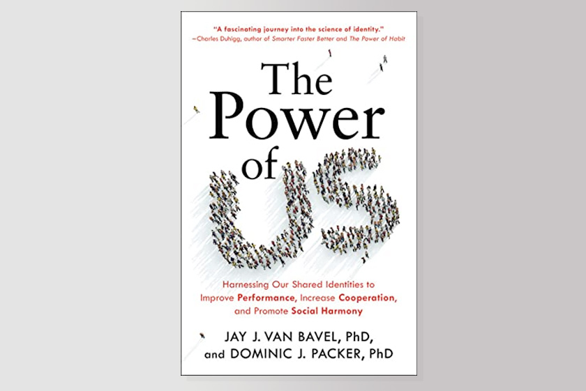 The Power of Us: Harnessing Our Shared Identities to Improve Performance, Increase Cooperation, and Promote Social Harmony 