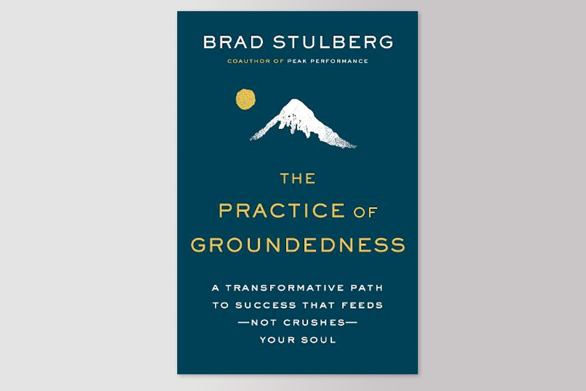 The Practice of Groundedness: A Transformative Path to Success That Feeds—Not Crushes—Your Soul